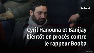 Cyril Hanouna et Banijay bientôt en procès contre le rappeur Booba [upl. by Almond331]