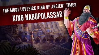 King Nabopolassar II  Pampered his wife the most in Mesopotamia  The Babylons [upl. by Derfiniw]