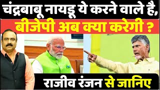 Chandrababu Naidu ये करने वाले है BJP अब क्या करेगी  Rajeev Ranjan से जानिए [upl. by Winna]