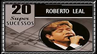 ROBERTO LEAL 20 SUPER SUCESSOS COMPLETO [upl. by Ennyrb]