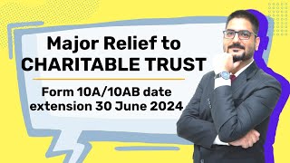 Major Relief to CHARITABLE TRUST  Form 10A10AB date extension 30 June 2024  Circular No 72024 [upl. by Cirala327]