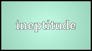 Ineptitude Meaning [upl. by Grenville]