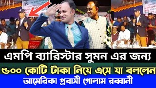 এমপি ব্যারিস্টার সুমন এর জন্য ৫০০ কোটি টাকা নিয়ে এসে যা বললেন আমেরিকা প্রবাসী গোলাম রব্বানী [upl. by Kennith485]