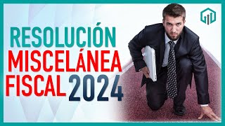 Resolución Miscelánea Fiscal 2024  Principales Cambios [upl. by Flavia]