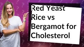 Which is better for cholesterol red yeast rice or bergamot [upl. by Hurley82]