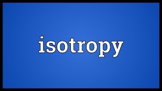 Isotropy Meaning [upl. by Nairb]