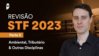 Informativo Estratégico Revisão STF 2023  Parte 5  Ambiental Tributário amp Outras Disciplinas [upl. by Yrrehs]