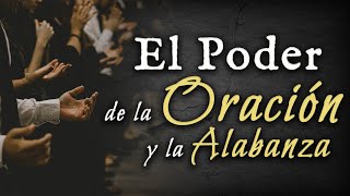 El poder de la ORACIÓN y la ALABANZA a Dios [upl. by Arquit639]