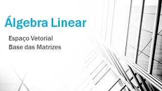 Algebra Linear Aula 19  Base das Matrizes [upl. by Weiman]