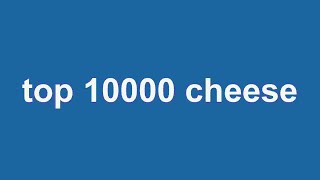 top 10000 cheese [upl. by Atela331]