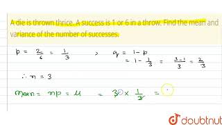 A die is thrown thrice A success is 1 or 6 in a throw Find the mean and variance of the number [upl. by Uon]