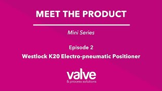 Ep 2 Westlock K20 Electropneumatic Positioner  Meet the Product  Valve amp Process Solutions [upl. by Avis984]