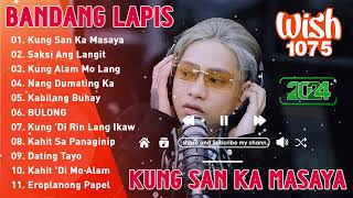 BANDANG LAPIS Wish 1075 Nonstop  Bandang Lapis Songs 2024  KUNG SAAN KA MASAYA SANAY DI NALANG [upl. by Aryn]