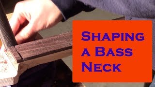 Building a Bass Shaping a Bass Neck [upl. by Aiceled]