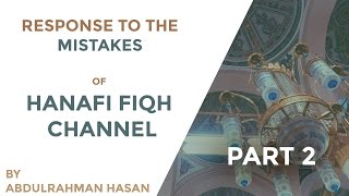 Response To the Mistakes of Hanafi Fiqh Channel  Part 2 [upl. by Cook]