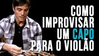 Como improvisar um capo para o violão [upl. by Nitsud]