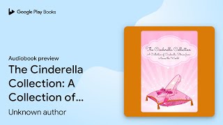 The Cinderella Collection A Collection of… by Unknown author · Audiobook preview [upl. by Dnalhsa]