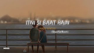 Itni Si Baat Hain  Arjit Singh   Slowed amp Reverb M E S S [upl. by Caasi]