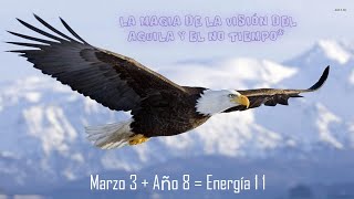 LA MAGIA de la VISIÓN del AGUILA y el NO  TIEMPO Marzo 3  Año 8  Energía 11 [upl. by Tonye]