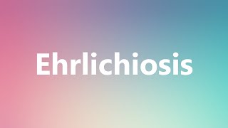 Ehrlichiosis  Medical Definition and Pronunciation [upl. by Baiss812]