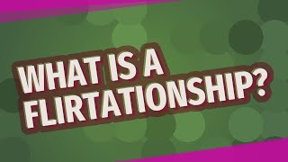 What is a Flirtationship [upl. by Gauthier]