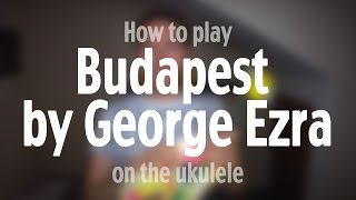 How to play Budapest by George Ezra  Ukulele tutorial [upl. by Angel67]