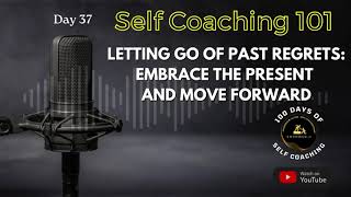 Day 37  Letting go of past regrets selfcoaching 101 [upl. by Emmalyn]