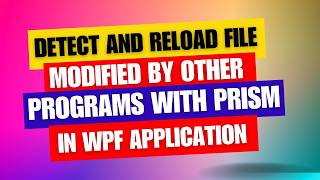 Detect and Reload File Changes in WPF with Prism [upl. by Lienaj]