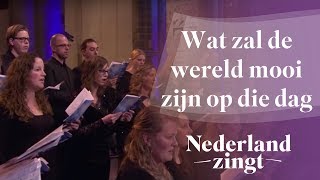 Nederland Zingt Wat zal de wereld mooi zijn op die dag [upl. by Rimhsak]