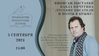 ГЛВ Финисаж выставки Павла Пичугина «Русские писатели и поэты в Крыму» 05092024 [upl. by Skurnik]