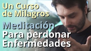 Un Curso de Milagros  Meditación para Perdonar Enfermedades [upl. by Orson201]