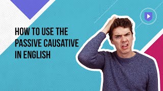 How to use the passive causative in English  Learn English with Cambridge [upl. by Isherwood]