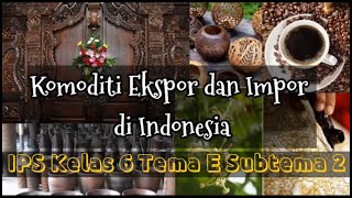 Komoditas Ekspor dan Impor Indonesia  IPS kelas 6 tema 5 subtema 2 [upl. by Ehsiom]