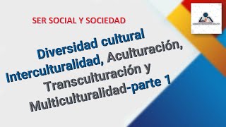 DIVERSIDAD CULTURAL INTERCULTURALIDAD ACULTURACIÓN TRANSCULTURACIÓN Y MULTICULTURALIDADPARTE 1 [upl. by Eesak]