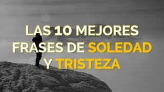 Las 10 Mejores Frases De Soledad y Tristeza [upl. by Almallah]