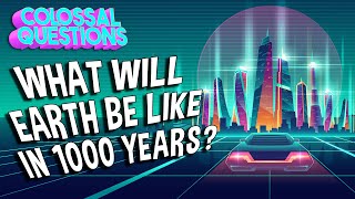 What Will Earth Be Like in 1000 Years  COLOSSAL QUESTIONS [upl. by Ednyl]