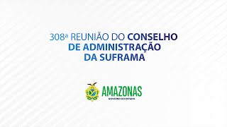 308ª Reunião do Conselho de Administração da Suframa [upl. by Marutani]