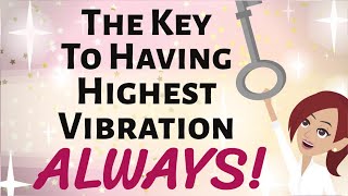 Abraham Hicks ✨ THE KEY TO HAVING HIGHEST VIBRATION  ALWAYS✨ Law of Attraction [upl. by Devonne]