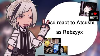 BSD react to Atsushi as Rebzyyx  WIP  Speed up to 2x  gcrv [upl. by Archibold309]