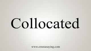 How To Say Collocated [upl. by Burman]