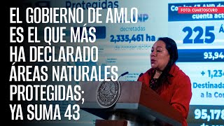 El Gobierno de AMLO es el que más ha declarado Áreas Naturales Protegidas ya suma 43 [upl. by Shina]