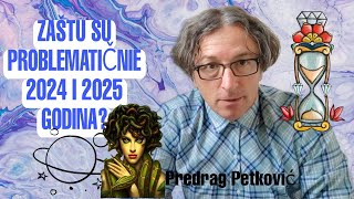 PREDRAG PETKOVIĆ ZAŠTO SU PROBLEMATIČNE 2024 I 2025 GODINA [upl. by Nyssa]