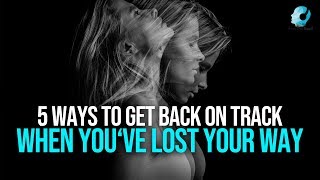 5 Ways To Get Back On Track When Youve Lost Your Way [upl. by Annuaerb]