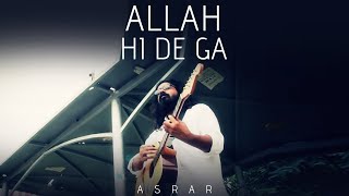 Asrar  Allah Hi De Ga  Official Videos [upl. by Aniram]