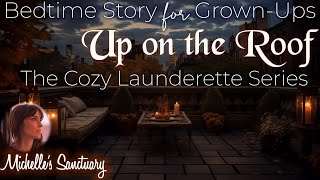 1 HR Cozy Bedtime Story for GrownUps  UP ON THE ROOF THE COZY LAUNDERETTE  Calm Sleepy Story [upl. by Pierson]