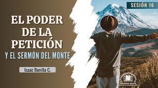 S16  El PODER de la PETICIÓN y el Sermón del Monte  Isaac Bonilla C [upl. by Azarcon]