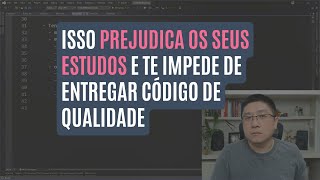 Dev isso PREJUDICA OS SEUS ESTUDOS e te IMPEDE de entregar código de qualidade [upl. by Duff]