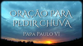 Oração PODEROSA para pedir CHUVA  Papa Paulo VI [upl. by Herzberg]