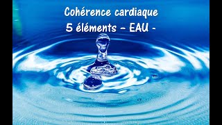 Cohérence cardiaque  5 éléments  EAU [upl. by Htiduy]