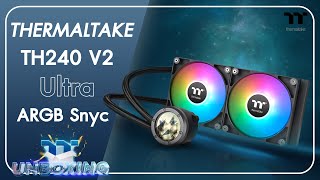 Thermaltake TH240 V2 Ultra ARGB Sync  TT Unboxing [upl. by Saber]